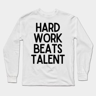 Hard Work Beats Talent - Motivational and Inspiring Work Quotes Long Sleeve T-Shirt